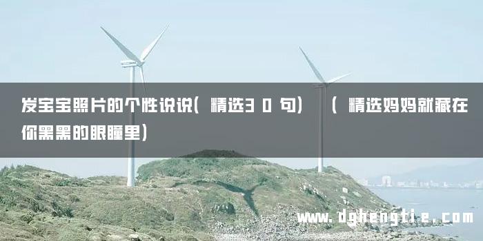 发宝宝照片的个性说说（精选30句） （精选妈妈就藏在你黑黑的眼瞳里）